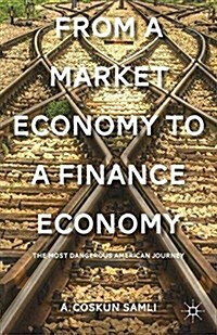 From a Market Economy to a Finance Economy : The Most Dangerous American Journey (Paperback)