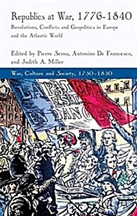 Republics at War, 1776-1840 : Revolutions, Conflicts, and Geopolitics in Europe and the Atlantic World (Paperback)