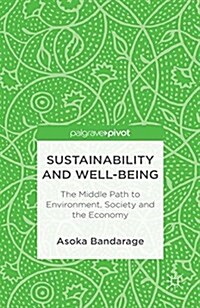 Sustainability and Well-Being : The Middle Path to Environment, Society and the Economy (Paperback)