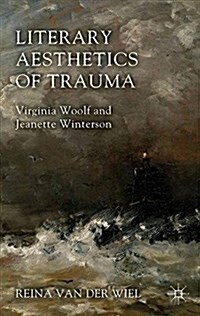 Literary Aesthetics of Trauma : Virginia Woolf and Jeanette Winterson (Paperback)