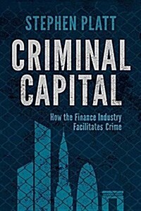 Criminal Capital : How the Finance Industry Facilitates Crime (Paperback)