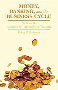 Money, Banking, and the Business Cycle : Volume II: Remedies and Alternative Theories (Paperback, 1st ed. 2014)