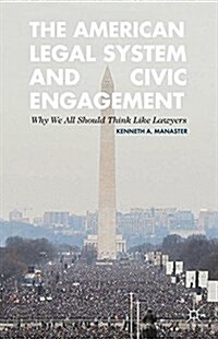The American Legal System and Civic Engagement : Why We All Should Think Like Lawyers (Paperback)