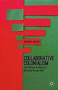 Collaborative Colonialism : The Political Economy of Oil in the Persian Gulf (Paperback)