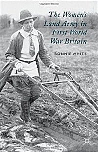 The Womens Land Army in First World War Britain (Paperback)