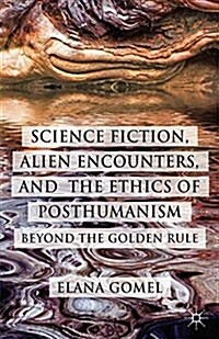 Science Fiction, Alien Encounters, and the Ethics of Posthumanism : Beyond the Golden Rule (Paperback)