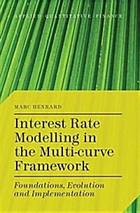 Interest Rate Modelling in the Multi-Curve Framework : Foundations, Evolution and Implementation (Paperback)