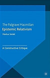 Epistemic Relativism : A Constructive Critique (Paperback)