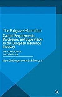 Capital Requirements, Disclosure, and Supervision in the European Insurance Industry : New Challenges towards Solvency II (Paperback)