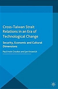Cross-Taiwan Strait Relations in an Era of Technological Change : Security, Economic and Cultural Dimensions (Paperback)