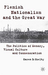 Flemish Nationalism and the Great War : The Politics of Memory, Visual Culture and Commemoration (Paperback)