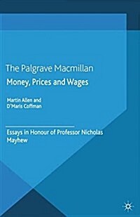 Money, Prices and Wages : Essays in Honour of Professor Nicholas Mayhew (Paperback)