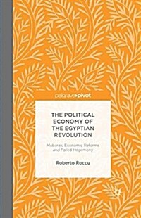 The Political Economy of the Egyptian Revolution : Mubarak, Economic Reforms and Failed Hegemony (Paperback)