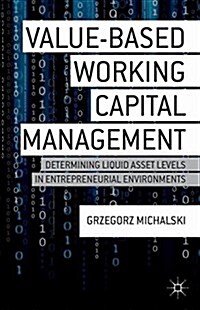 Value-Based Working Capital Management : Determining Liquid Asset Levels in Entrepreneurial Environments (Paperback)