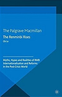 The Renminbi Rises : Myths, Hypes and Realities of RMB Internationalisation and Reforms in the Post-Crisis World (Paperback)