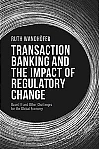 Transaction Banking and the Impact of Regulatory Change : Basel III and Other Challenges for the Global Economy (Paperback)