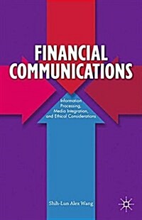 Financial Communications : Information Processing, Media Integration, and Ethical Considerations (Paperback)