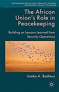 The African Unions Role in Peacekeeping : Building on Lessons Learned from Security Operations (Paperback)