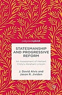 Statesmanship and Progressive Reform: An Assessment of Herbert Crolys Abraham Lincoln (Paperback, 1st ed. 2013)