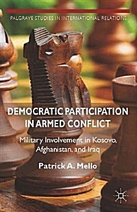 Democratic Participation in Armed Conflict : Military Involvement in Kosovo, Afghanistan, and Iraq (Paperback)