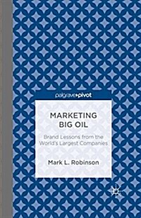 Marketing Big Oil: Brand Lessons from the Worlds Largest Companies (Paperback, 1st ed. 2014)