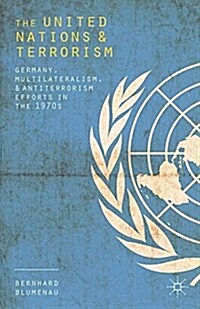 The United Nations and Terrorism : Germany, Multilateralism, and Antiterrorism Efforts in the 1970s (Paperback)