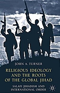 Religious Ideology and the Roots of the Global Jihad : Salafi Jihadism and International Order (Paperback)