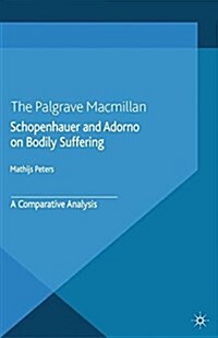 Schopenhauer and Adorno on Bodily Suffering : A Comparative Analysis (Paperback)