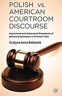 Polish vs. American Courtroom Discourse : Inquisitorial and Adversarial Procedures of Witness Examination in Criminal Trials (Paperback)