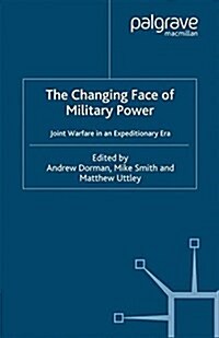 The Changing Face of Military Power : Joint Warfare in an Expeditionary Era (Paperback)