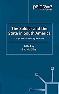 The Soldier and the State in South America : Essays In Civil-Military Relations (Paperback)