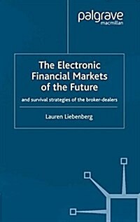 The Electronic Financial Markets of the Future : Survival Strategies of the Broker-Dealers (Paperback)