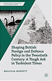 Shaping British Foreign and Defence Policy in the Twentieth Century : A Tough Ask in Turbulent Times (Paperback)