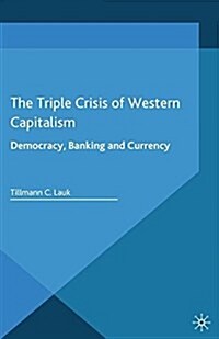 The Triple Crisis of Western Capitalism : Democracy, Banking, and Currency (Paperback)