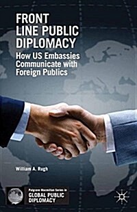 Front Line Public Diplomacy : How US Embassies Communicate with Foreign Publics (Paperback)