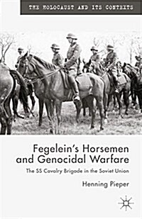Fegeleins Horsemen and Genocidal Warfare : The SS Cavalry Brigade in the Soviet Union (Paperback)