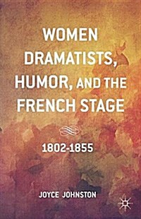 Women Dramatists, Humor, and the French Stage : 1802 to 1855 (Paperback)