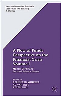 A Flow-of-Funds Perspective on the Financial Crisis Volume I : Money, Credit and Sectoral Balance Sheets (Paperback, 1st ed. 2014)