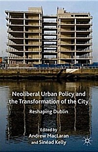 Neoliberal Urban Policy and the Transformation of the City : Reshaping Dublin (Paperback)