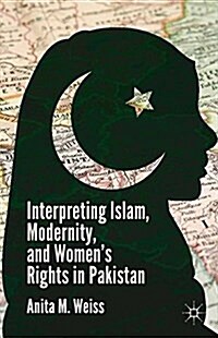 Interpreting Islam, Modernity, and Womens Rights in Pakistan (Paperback)