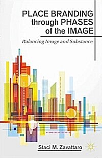 Place Branding through Phases of the Image : Balancing Image and Substance (Paperback)