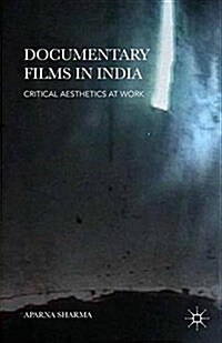 Documentary Films in India : Critical Aesthetics at Work (Paperback)