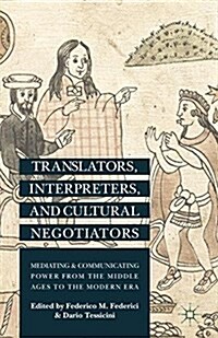 Translators, Interpreters, and Cultural Negotiators : Mediating and Communicating Power from the Middle Ages to the Modern Era (Paperback)