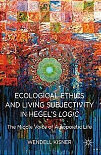 Ecological Ethics and Living Subjectivity in Hegels Logic : The Middle Voice of Autopoietic Life (Paperback)