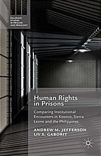 Human Rights in Prisons : Comparing Institutional Encounters in Kosovo, Sierra Leone and the Philippines (Paperback)