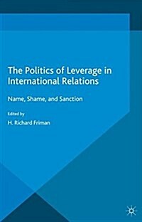 The Politics of Leverage in International Relations : Name, Shame, and Sanction (Paperback)