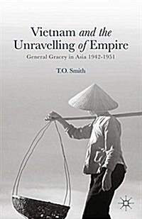 Vietnam and the Unravelling of Empire : General Gracey in Asia 1942-1951 (Paperback)