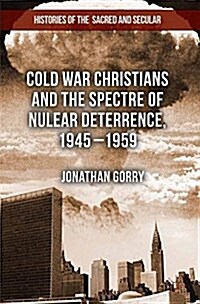 Cold War Christians and the Spectre of Nuclear Deterrence, 1945-1959 (Paperback)