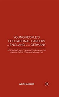 Young Peoples Educational Careers in England and Germany : Integrating Survey and Interview Analysis via Qualitative Comparative Analysis (Paperback)