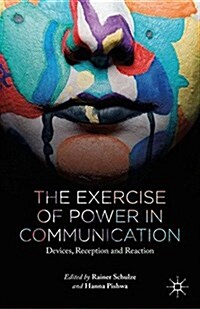 The Exercise of Power in Communication : Devices, Reception and Reaction (Paperback)